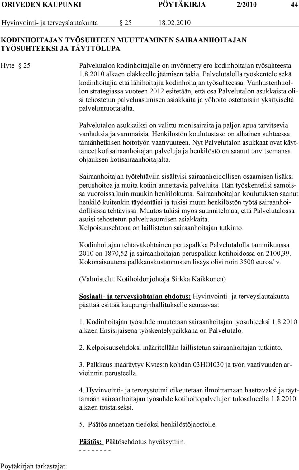 2010 alkaen eläkkeelle jäämisen takia. Palvelutalolla työs kentele sekä kodinhoitajia että lähihoitajia kodinhoitajan työsuhteessa.