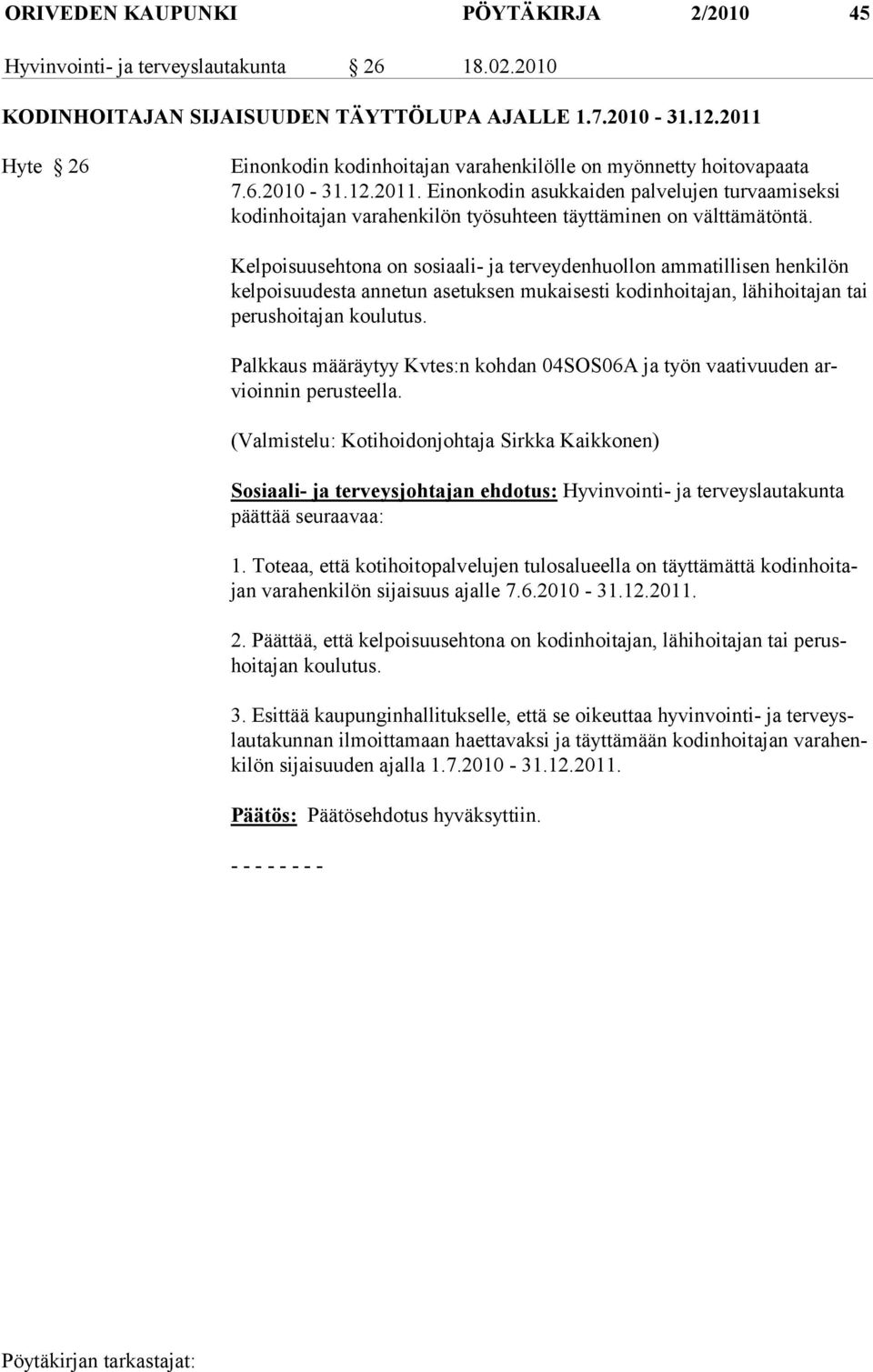 Kelpoisuusehtona on sosiaali- ja terveydenhuollon ammatillisen henkilön kel poisuudesta annetun asetuksen mukaisesti kodinhoitajan, lähihoitajan tai perushoitajan koulutus.