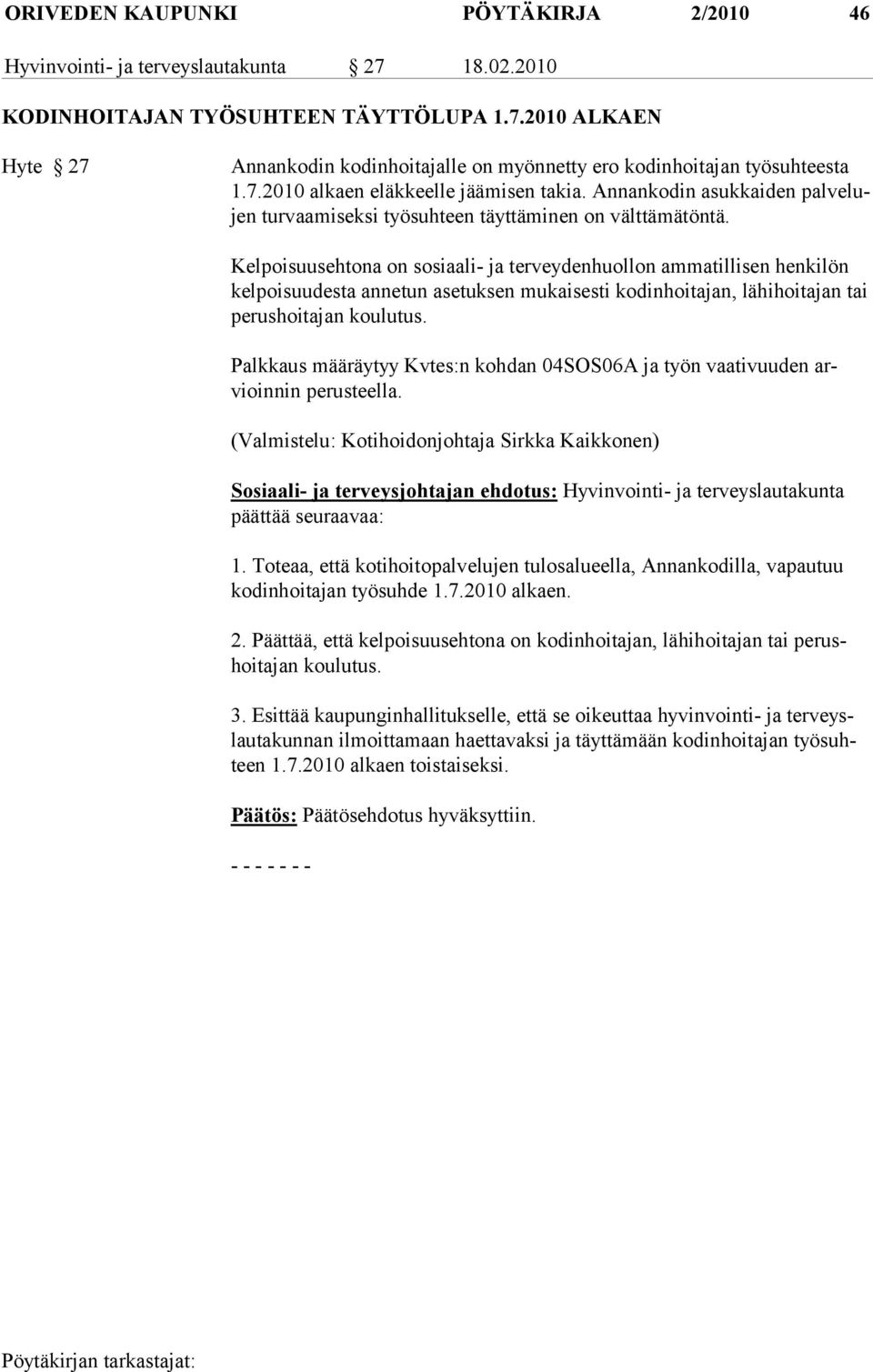 Kelpoisuusehtona on sosiaali- ja terveydenhuollon ammatillisen henkilön kel poisuudesta annetun asetuksen mukaisesti kodinhoitajan, lähihoitajan tai perushoitajan koulutus.