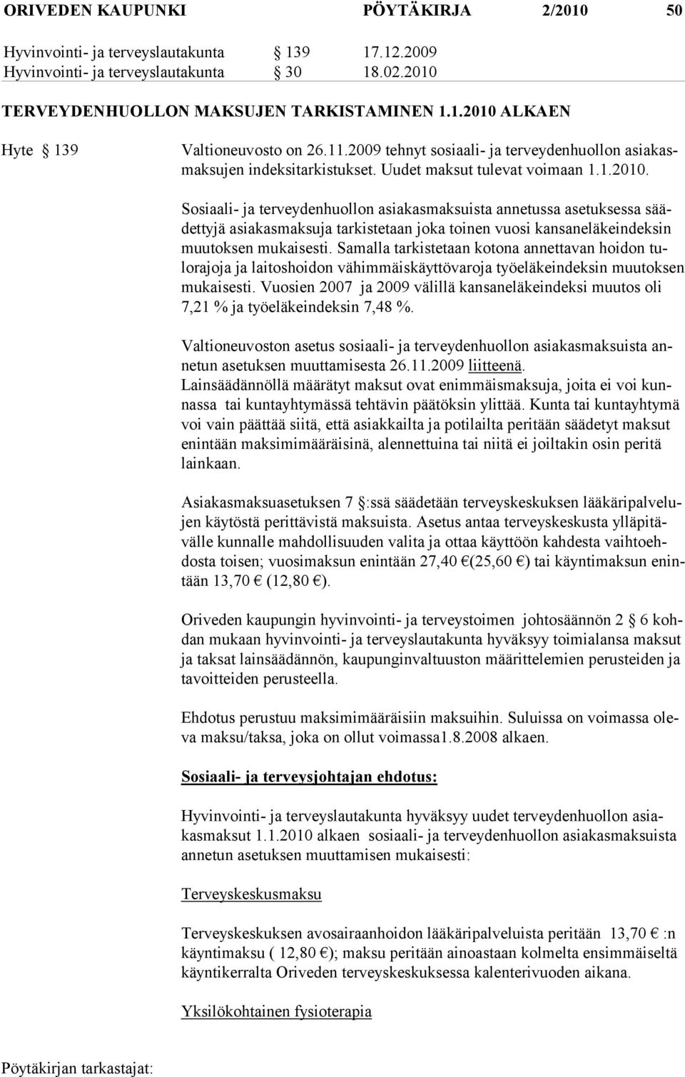 Sosiaali- ja terveydenhuollon asiakasmaksuista annetussa asetuksessa säädettyjä asia kasmaksuja tarkistetaan joka toinen vuosi kansaneläkeindeksin muutoksen mukaisesti.