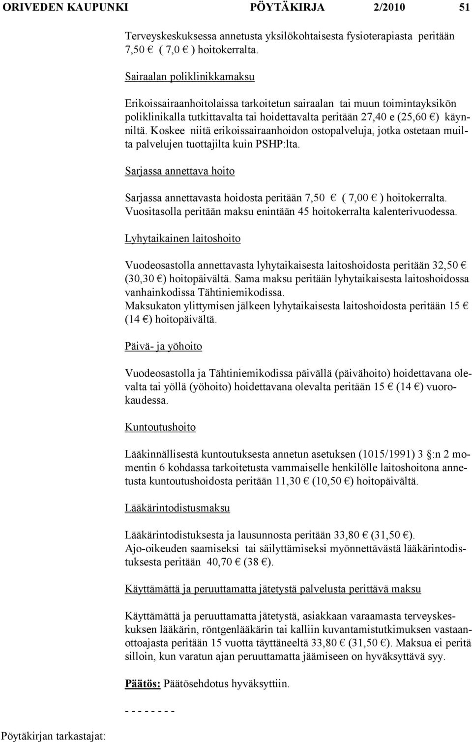 Kos kee niitä erikoissairaanhoidon ostopalveluja, jotka ostetaan muilta pal velu jen tuottajilta kuin PSHP:lta.