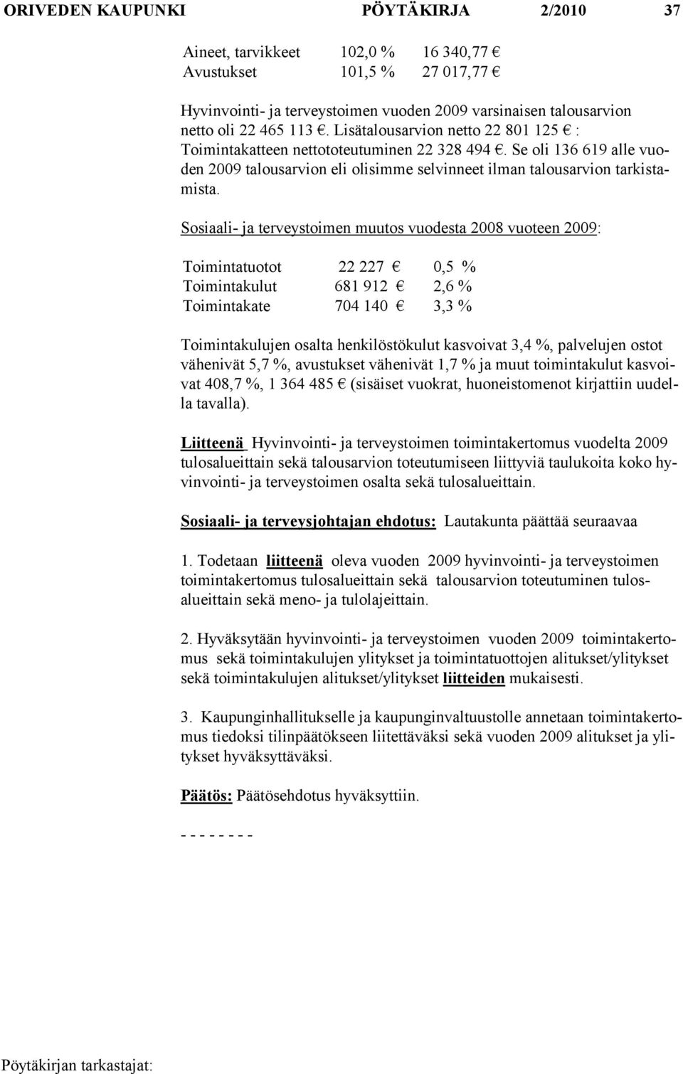 Sosiaali- ja terveystoimen muutos vuodesta 2008 vuoteen 2009: Toimintatuotot 22 227 0,5 % Toimintakulut 681 912 2,6 % Toimintakate 704 140 3,3 % Toimintakulujen osalta henkilöstökulut kasvoivat 3,4