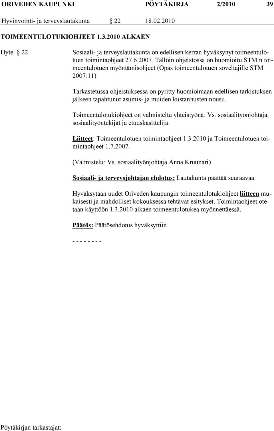 Tarkastetussa ohjeistuksessa on pyritty huomioimaan edellisen tarkistuksen jälkeen tapahtunut asumis- ja muiden kustannusten nousu. Toimeentulotukiohjeet on valmisteltu yhteistyönä: Vs.