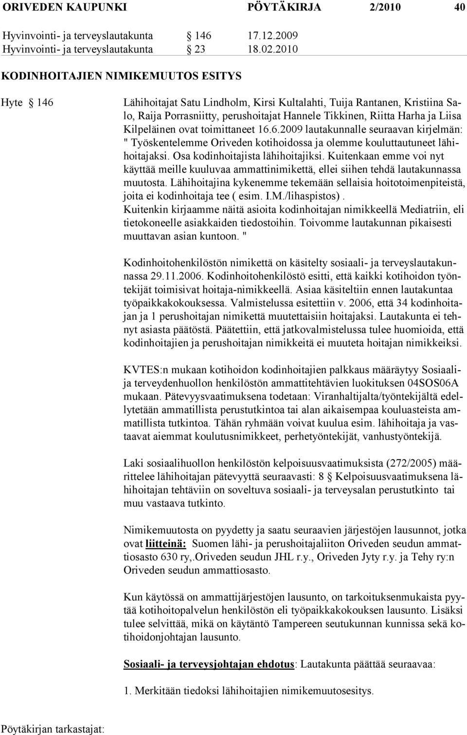 Liisa Kilpeläinen ovat toimittaneet 16.6.2009 lautakunnalle seuraavan kirjelmän: " Työskentelemme Oriveden kotihoidossa ja olemme kouluttautuneet lähihoitajaksi. Osa ko dinhoitajista lähihoitajiksi.