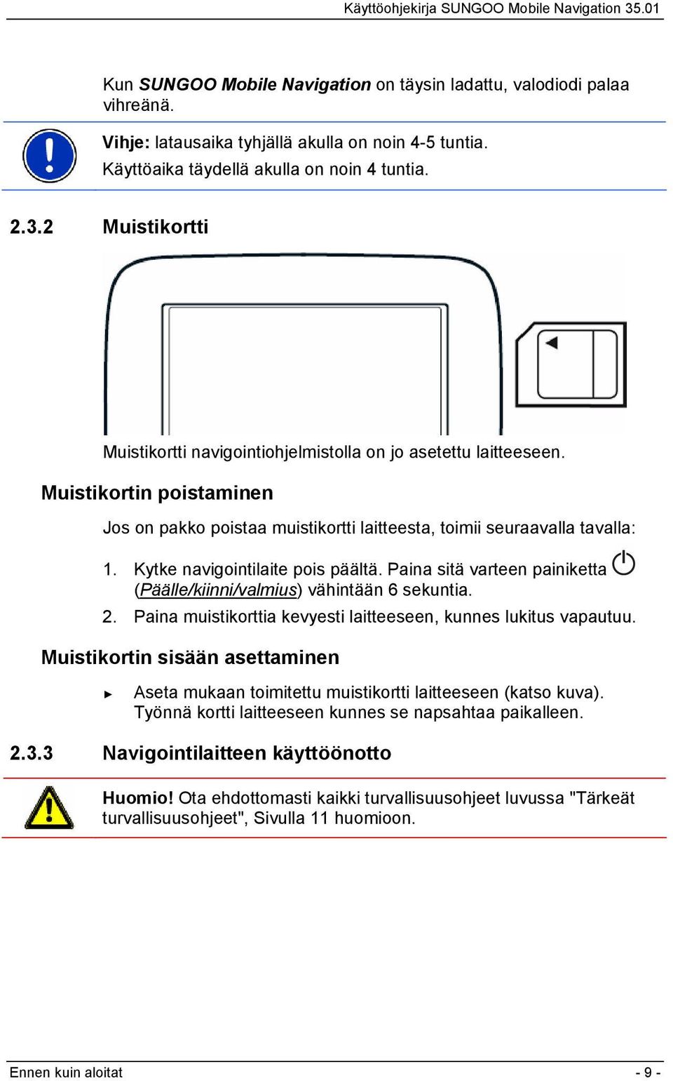 Kytke navigointilaite pois päältä. Paina sitä varteen painiketta (Päälle/kiinni/valmius) vähintään 6 sekuntia. 2. Paina muistikorttia kevyesti laitteeseen, kunnes lukitus vapautuu.