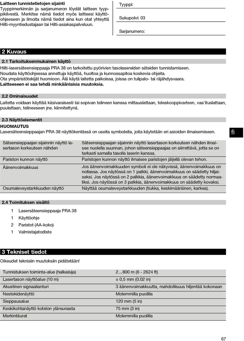 1 Tarkoituksenmukainen käyttö Hilti-lasersäteensieppaaja PRA 38 on tarkoitettu pyörivien tasolasereiden säteiden tunnistamiseen.