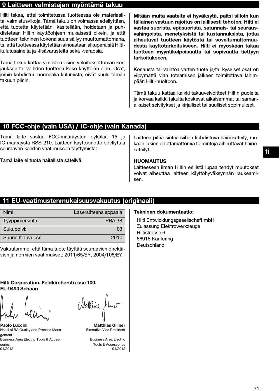 muuttumattomana, ts. että tuotteessa käytetään ainoastaan alkuperäisiä Hiltikulutusaineita ja -lisävarusteita sekä -varaosia.