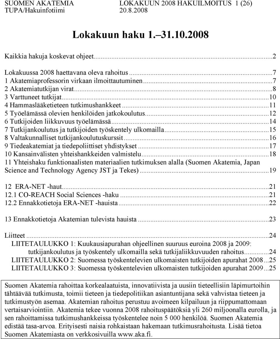 ..12 6 Tutkijoiden liikkuvuus työelämässä...14 7 Tutkijankoulutus ja tutkijoiden työskentely ulkomailla...15 8 Valtakunnalliset tutkijankoulutuskurssit.