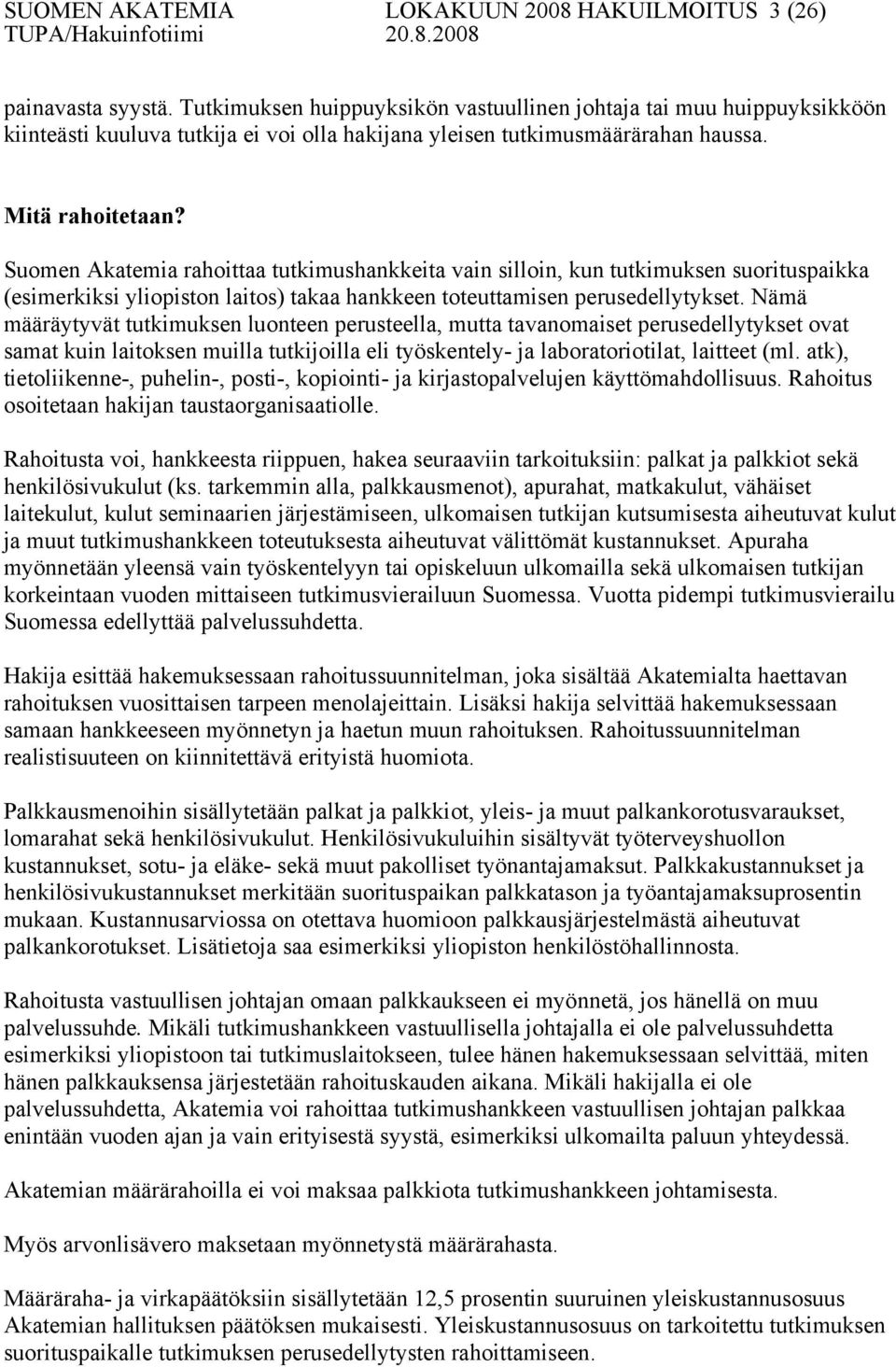 Suomen Akatemia rahoittaa tutkimushankkeita vain silloin, kun tutkimuksen suorituspaikka (esimerkiksi yliopiston laitos) takaa hankkeen toteuttamisen perusedellytykset.