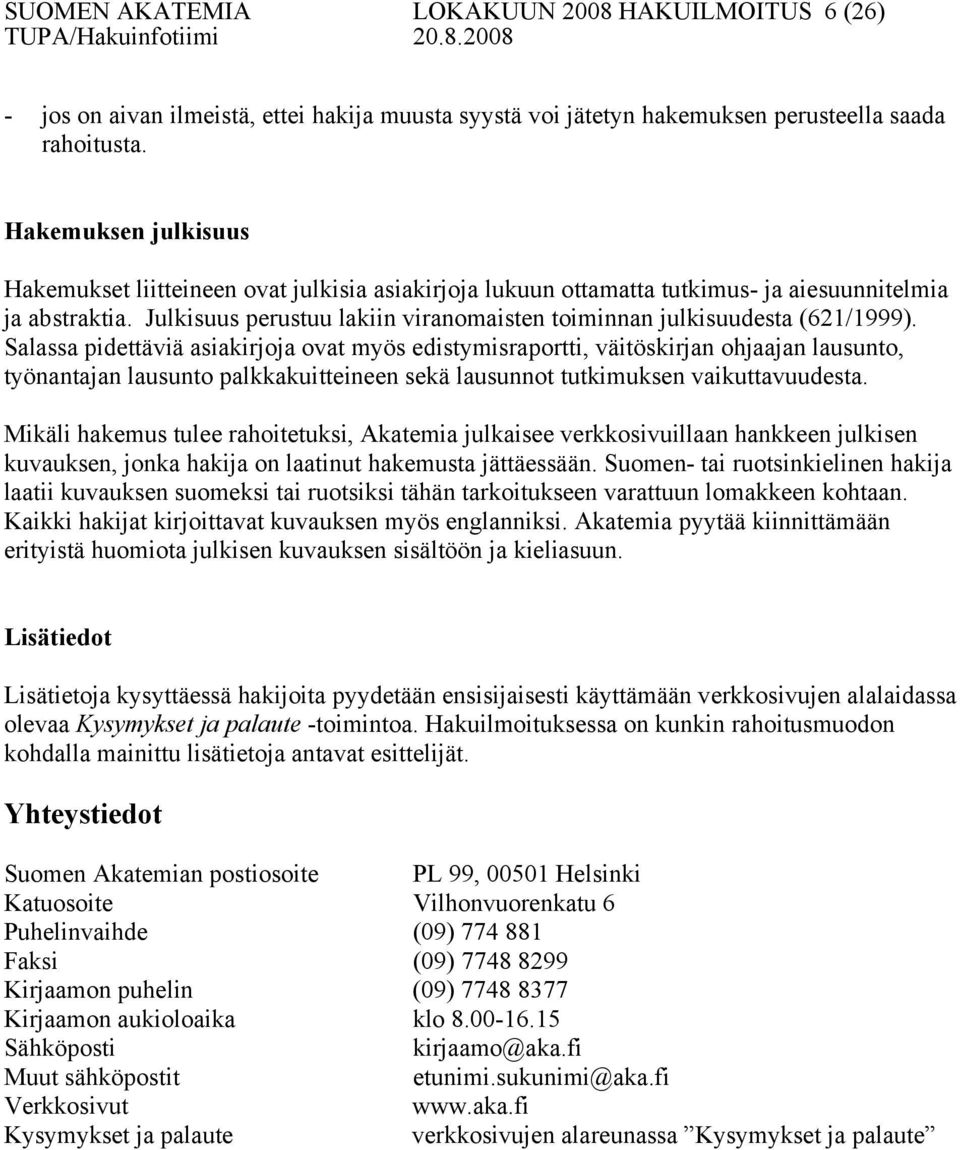 Julkisuus perustuu lakiin viranomaisten toiminnan julkisuudesta (621/1999).