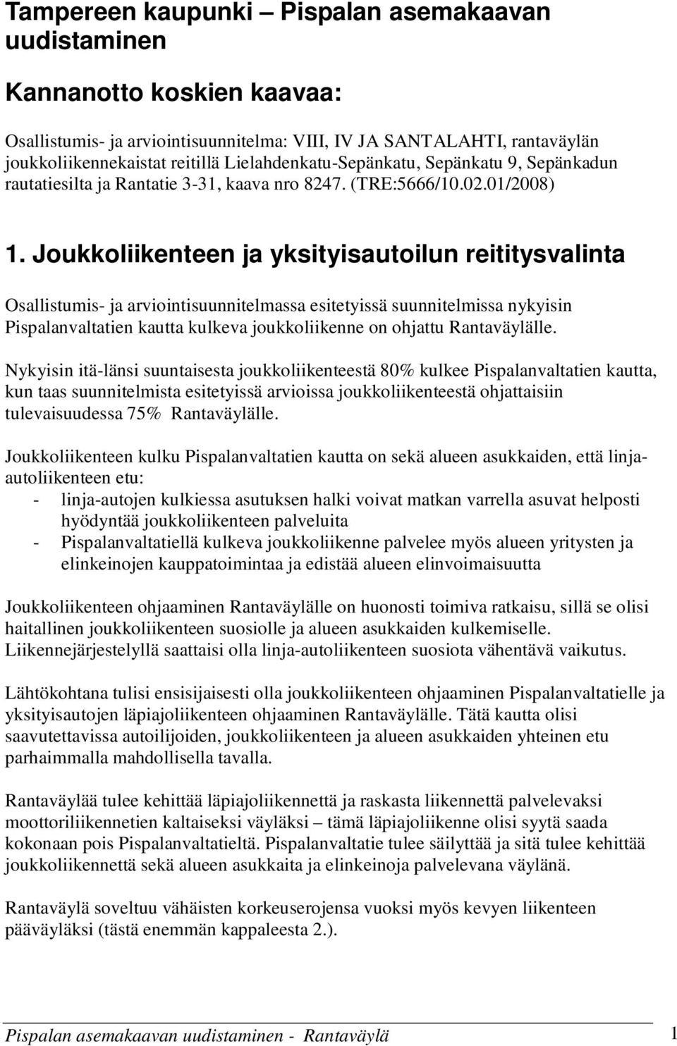 Joukkoliikenteen ja yksityisautoilun reititysvalinta Osallistumis- ja arviointisuunnitelmassa esitetyissä suunnitelmissa nykyisin Pispalanvaltatien kautta kulkeva joukkoliikenne on ohjattu