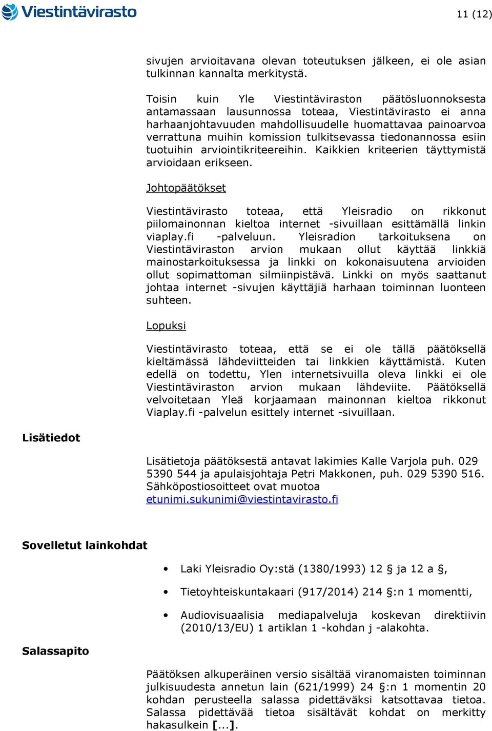 tulkitsevassa tiedonannossa esiin tuotuihin arviointikriteereihin. Kaikkien kriteerien täyttymistä arvioidaan erikseen.