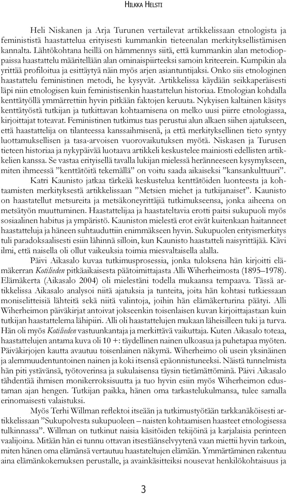 Kumpikin ala yrittää profiloitua ja esittäytyä näin myös arjen asiantuntijaksi. Onko siis etnologinen haastattelu feministinen metodi, he kysyvät.