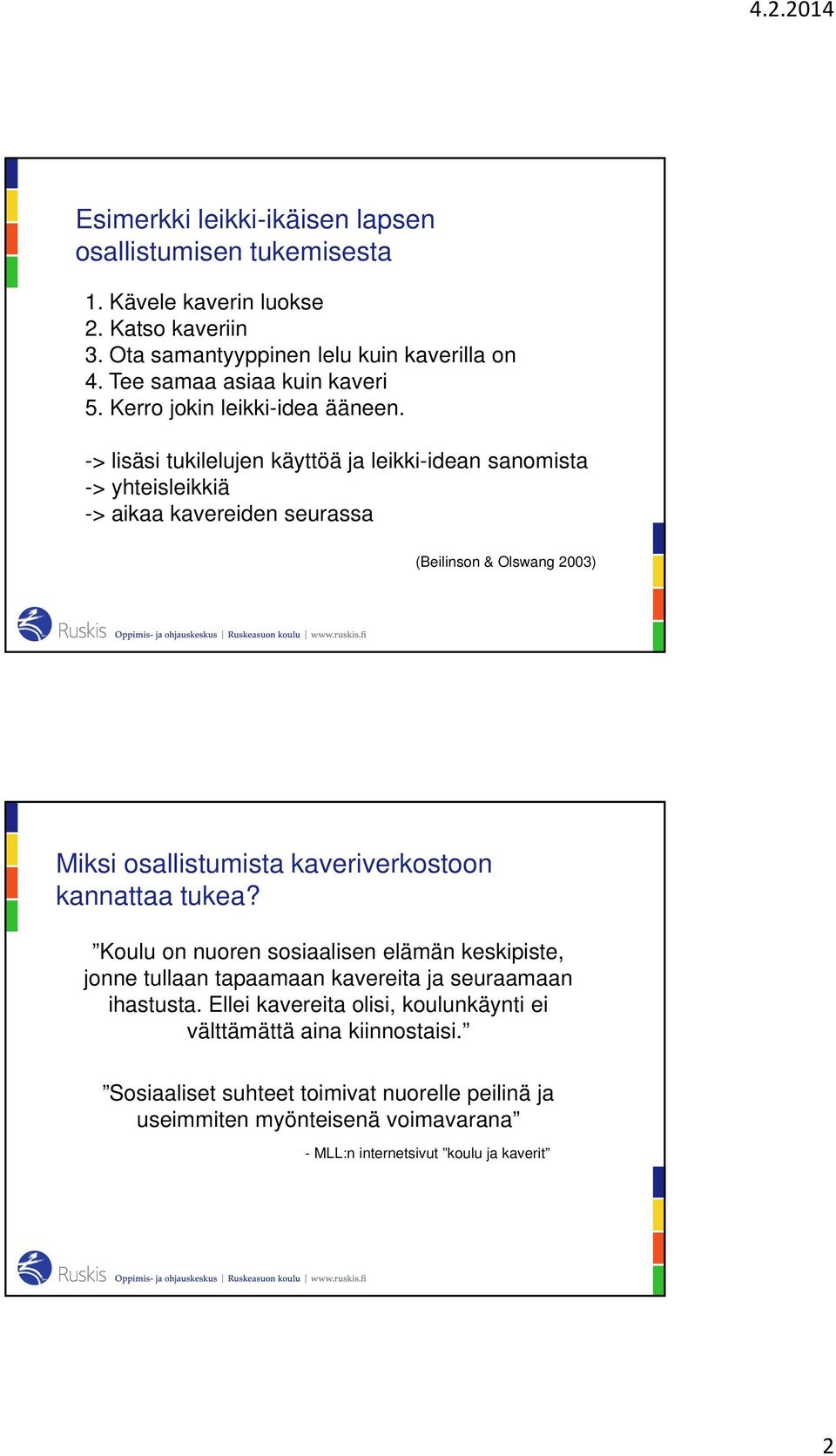 -> lisäsi tukilelujen käyttöä ja leikki-idean sanomista -> yhteisleikkiä -> aikaa kavereiden seurassa (Beilinson & Olswang 2003) Miksi osallistumista kaveriverkostoon