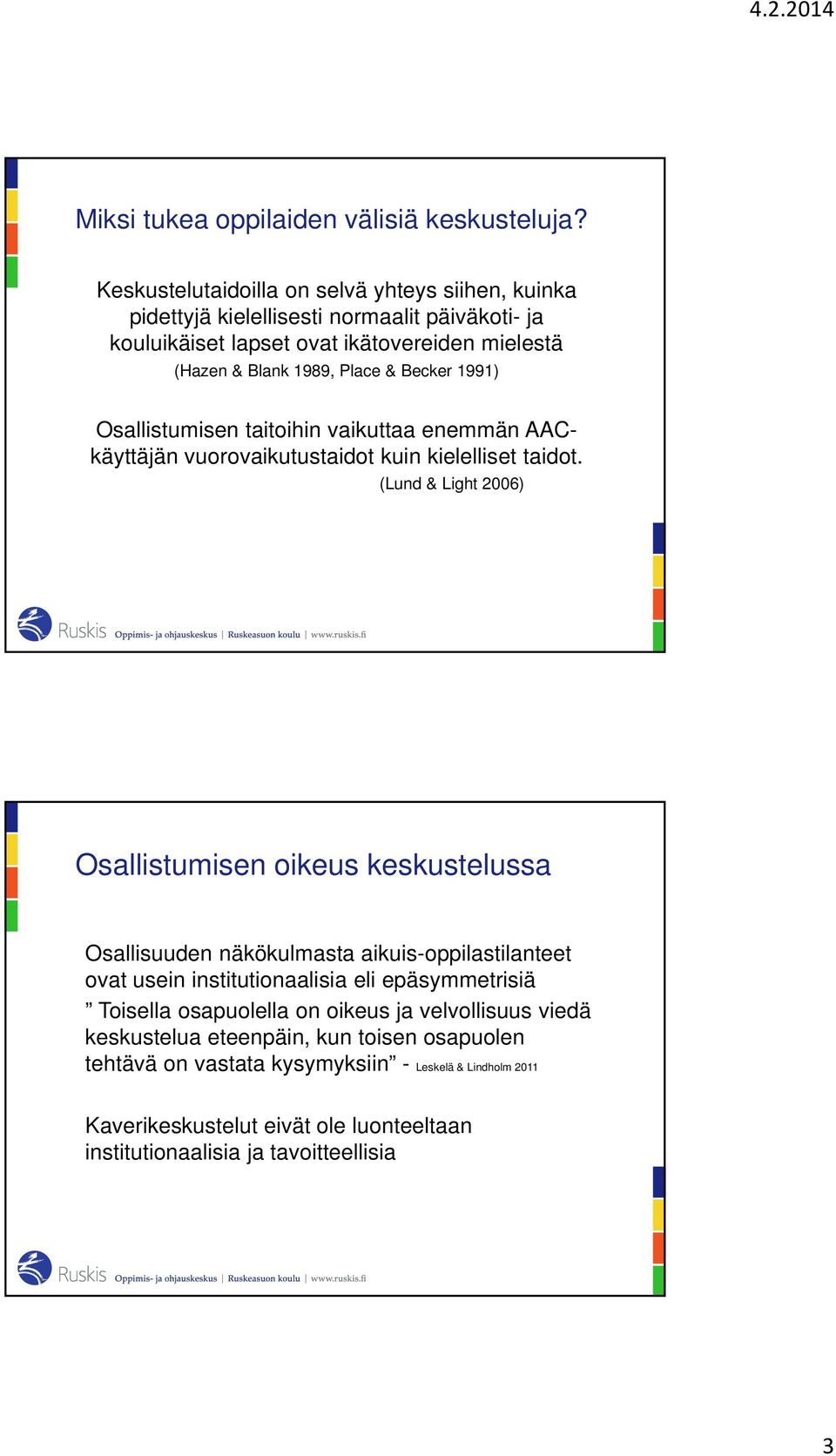 Becker 1991) Osallistumisen taitoihin vaikuttaa enemmän AACkäyttäjän vuorovaikutustaidot kuin kielelliset taidot.