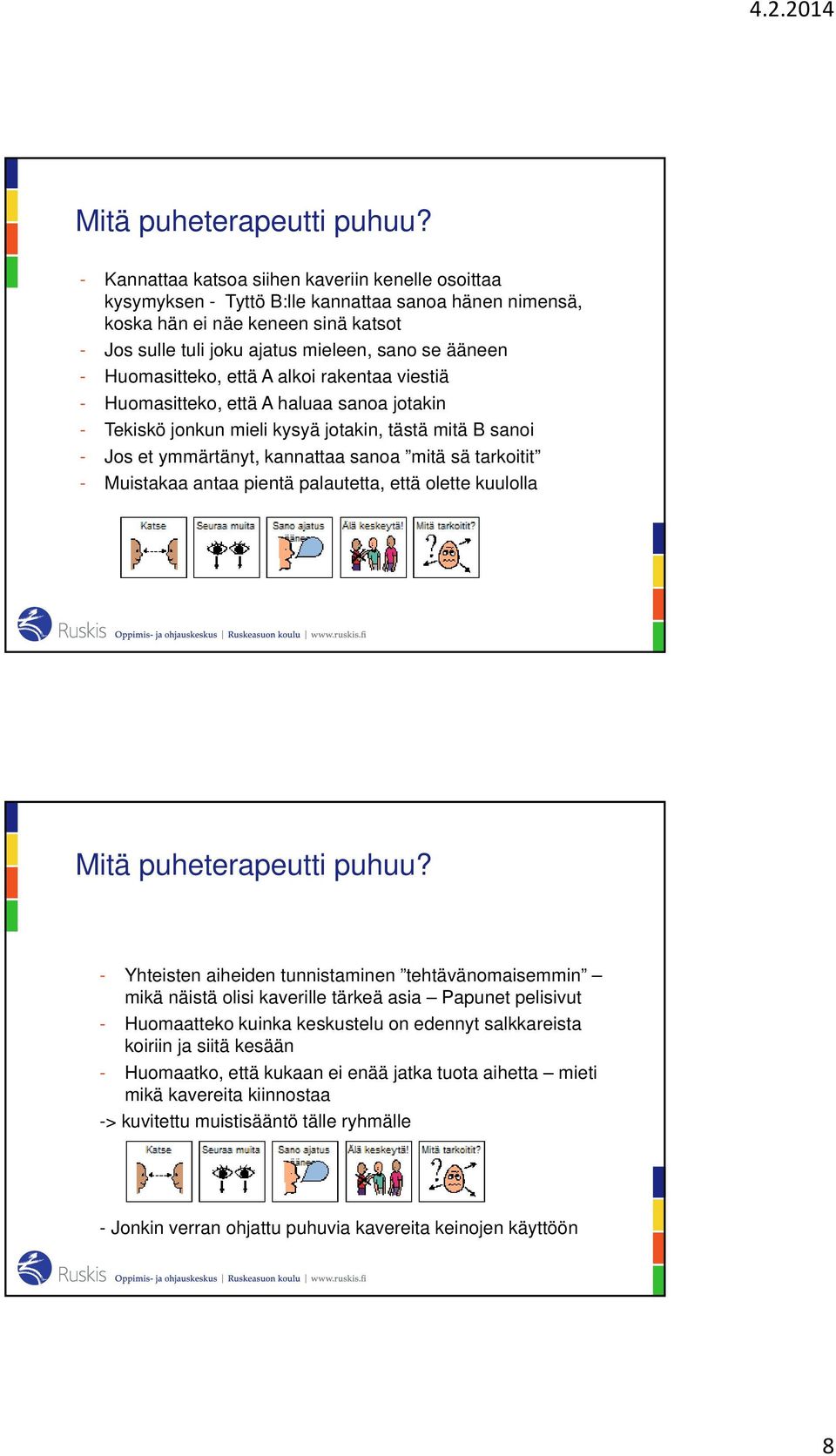 Huomasitteko, että A alkoi rakentaa viestiä - Huomasitteko, että A haluaa sanoa jotakin - Tekiskö jonkun mieli kysyä jotakin, tästä mitä B sanoi - Jos et ymmärtänyt, kannattaa sanoa mitä sä tarkoitit