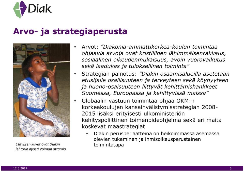 huono-osaisuuteen liittyvät kehittämishankkeet Suomessa, Euroopassa ja kehittyvissä maissa Globaalin vastuun toimintaa ohjaa OKM:n korkeakoulujen kansainvälistymisstrategian 2008-2015 lisäksi