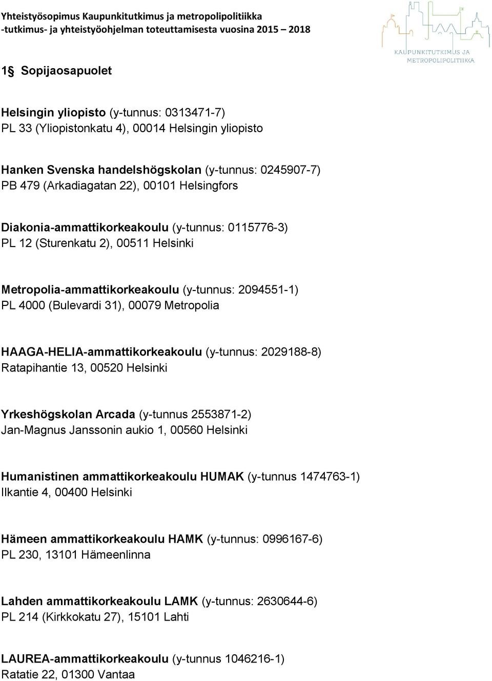 Helsinki Metrplia-ammattikrkeakulu (y-tunnus: 2094551-1) PL 4000 (Bulevardi 31), 00079 Metrplia HAAGA-HELIA-ammattikrkeakulu (y-tunnus: 2029188-8) Ratapihantie 13, 00520 Helsinki Yrkeshögsklan Arcada
