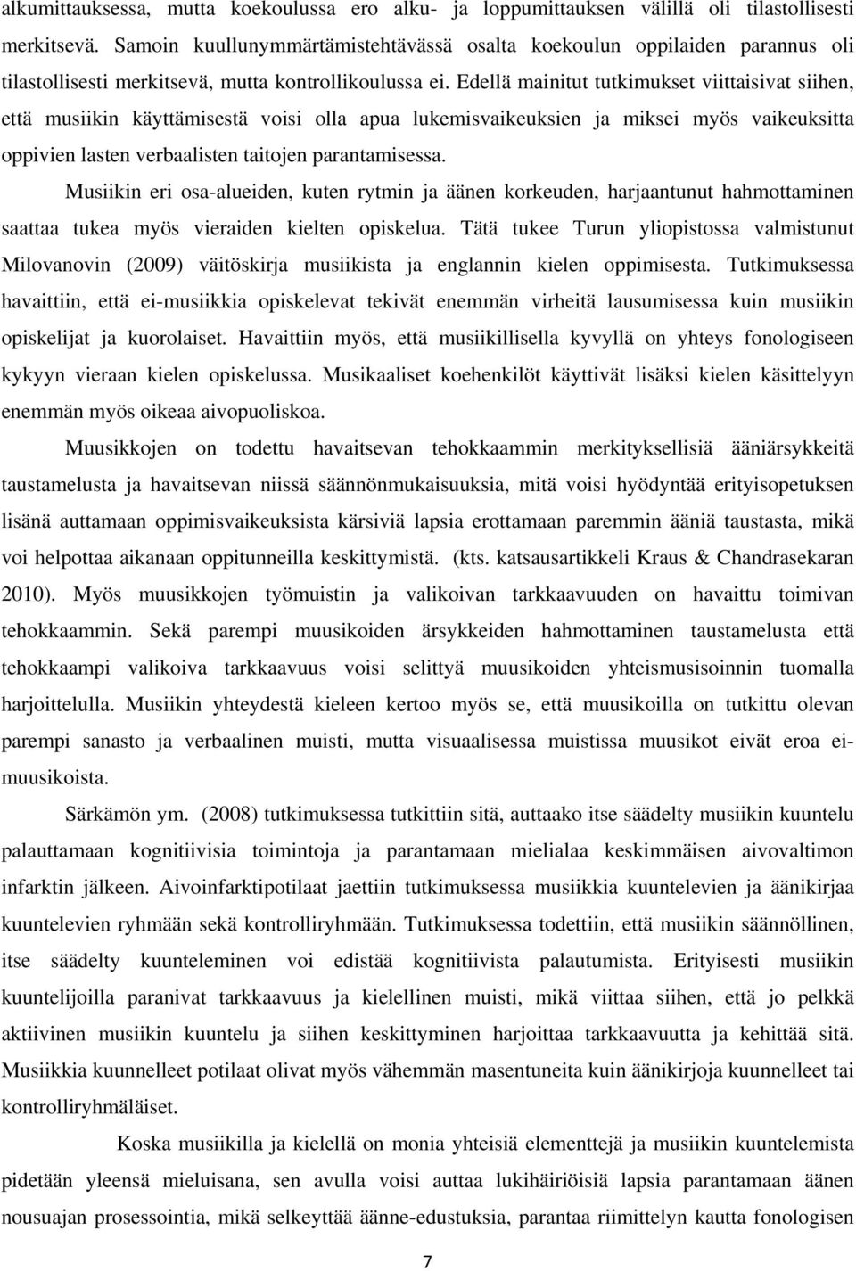 Edellä mainitut tutkimukset viittaisivat siihen, että musiikin käyttämisestä voisi olla apua lukemisvaikeuksien ja miksei myös vaikeuksitta oppivien lasten verbaalisten taitojen parantamisessa.