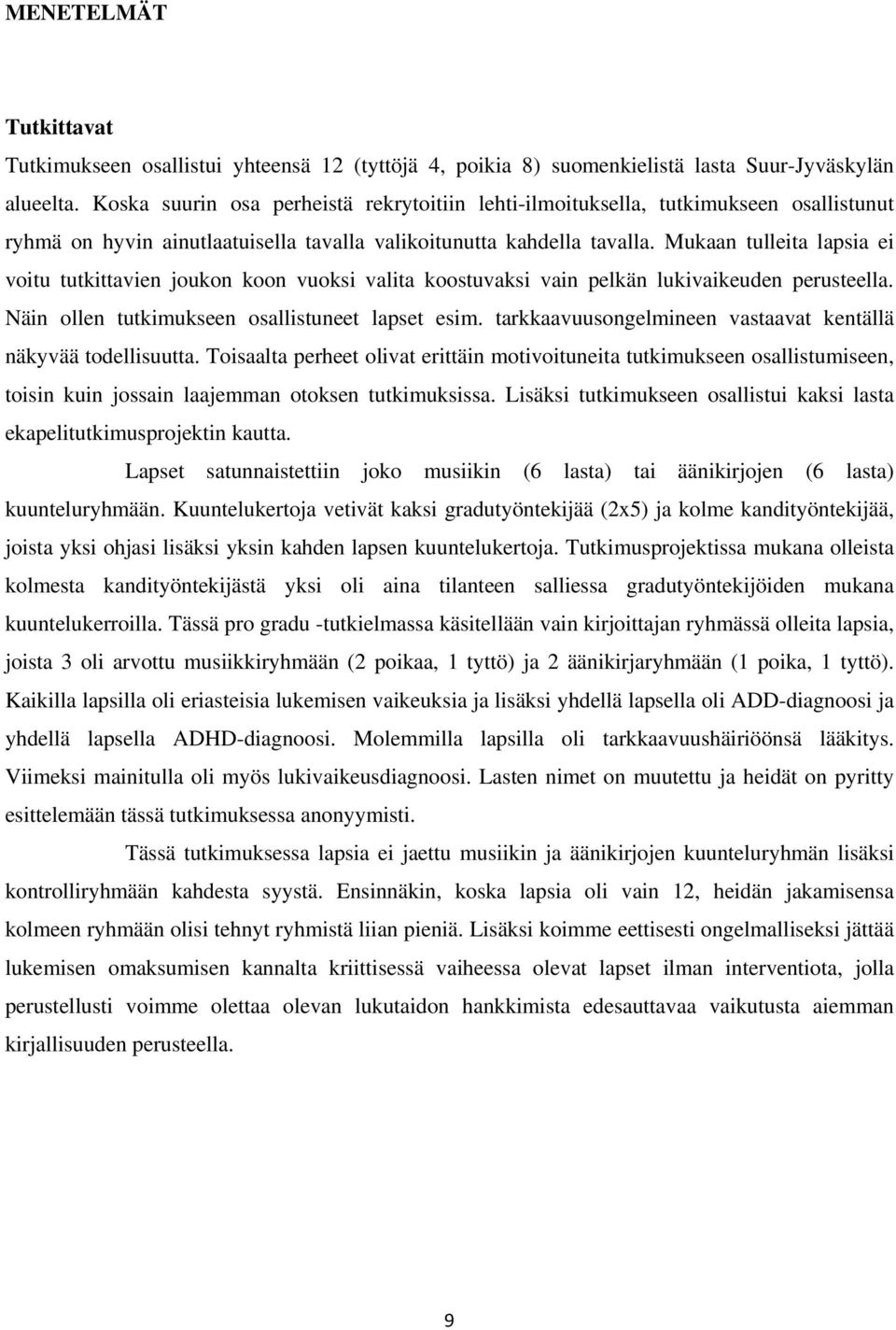 Mukaan tulleita lapsia ei voitu tutkittavien joukon koon vuoksi valita koostuvaksi vain pelkän lukivaikeuden perusteella. Näin ollen tutkimukseen osallistuneet lapset esim.