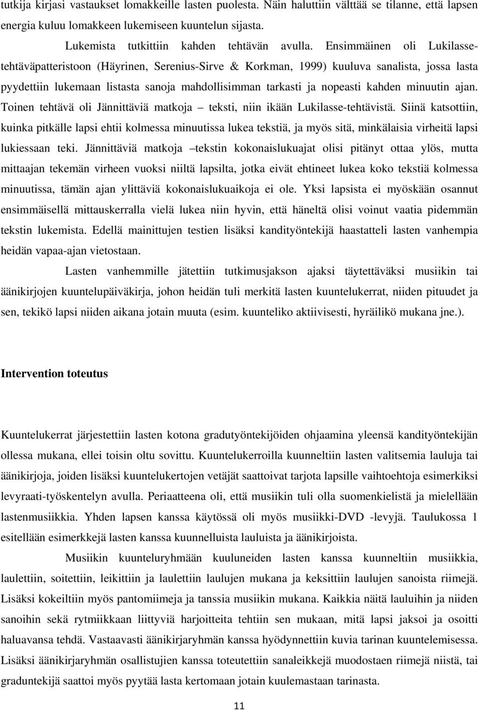 Ensimmäinen oli Lukilassetehtäväpatteristoon (Häyrinen, Serenius-Sirve & Korkman, 1999) kuuluva sanalista, jossa lasta pyydettiin lukemaan listasta sanoja mahdollisimman tarkasti ja nopeasti kahden