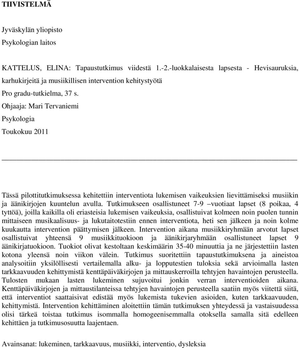 Ohjaaja: Mari Tervaniemi Psykologia Toukokuu 2011 Tässä pilottitutkimuksessa kehitettiin interventiota lukemisen vaikeuksien lievittämiseksi musiikin ja äänikirjojen kuuntelun avulla.