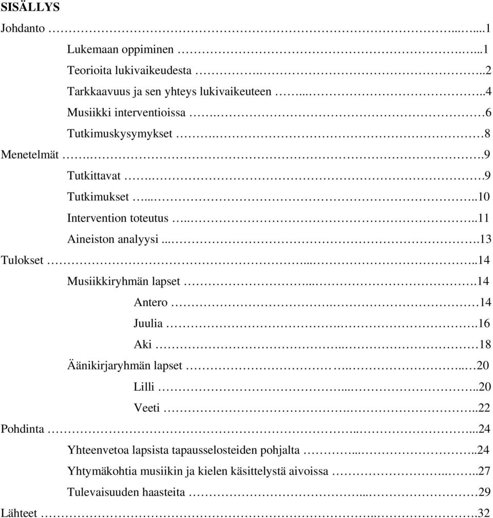 ...11 Aineiston analyysi....13 Tulokset.....14 Musiikkiryhmän lapset....14 Antero. 14 Juulia..16 Aki.. 18 Äänikirjaryhmän lapset... 20 Lilli.