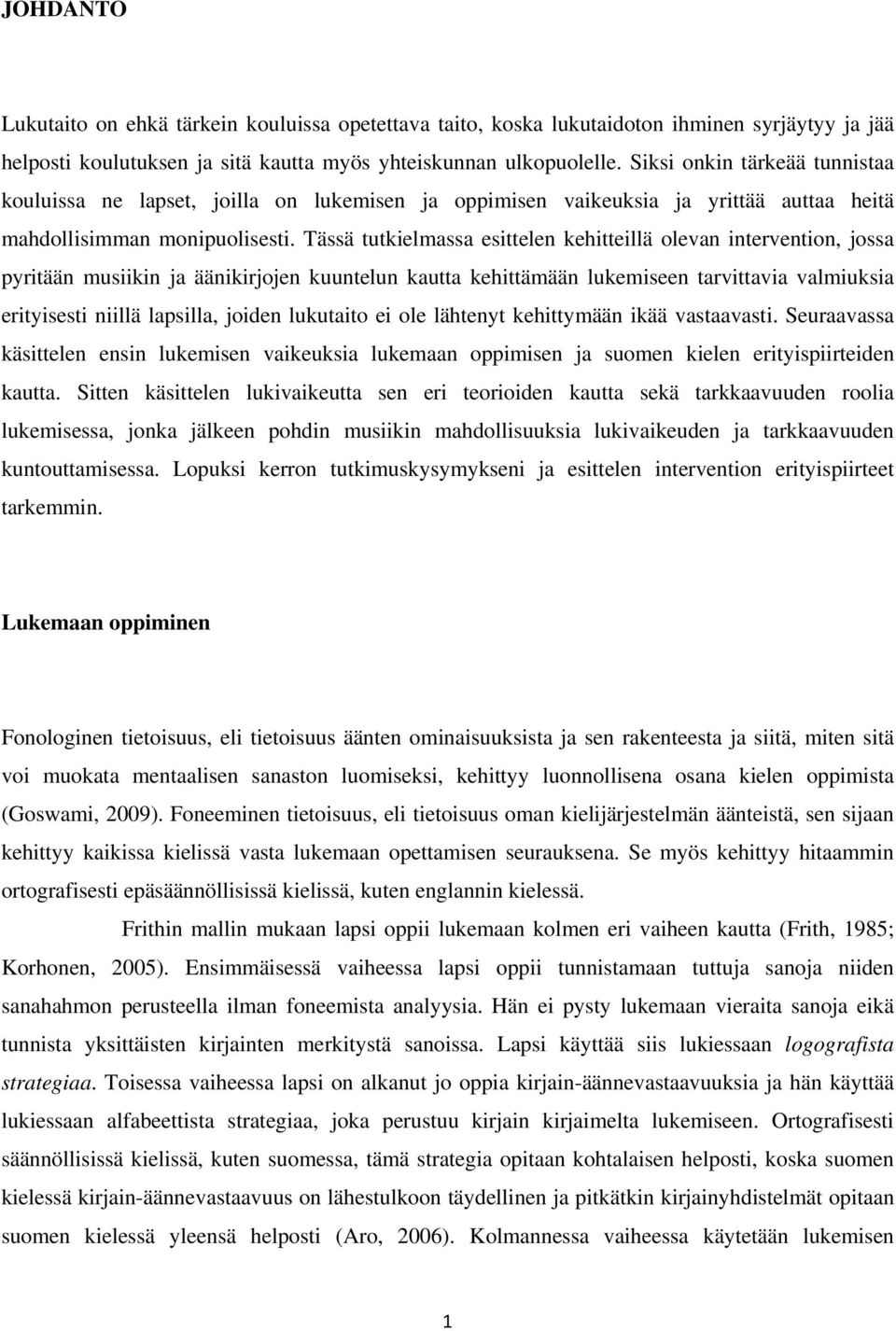 Tässä tutkielmassa esittelen kehitteillä olevan intervention, jossa pyritään musiikin ja äänikirjojen kuuntelun kautta kehittämään lukemiseen tarvittavia valmiuksia erityisesti niillä lapsilla,