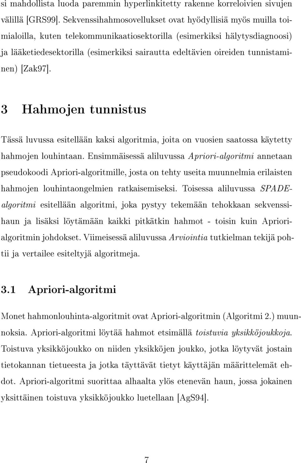 oireiden tunnistaminen) [Zak97]. 3 Hahmojen tunnistus Tässä luvussa esitellään kaksi algoritmia, joita on vuosien saatossa käytetty hahmojen louhintaan.