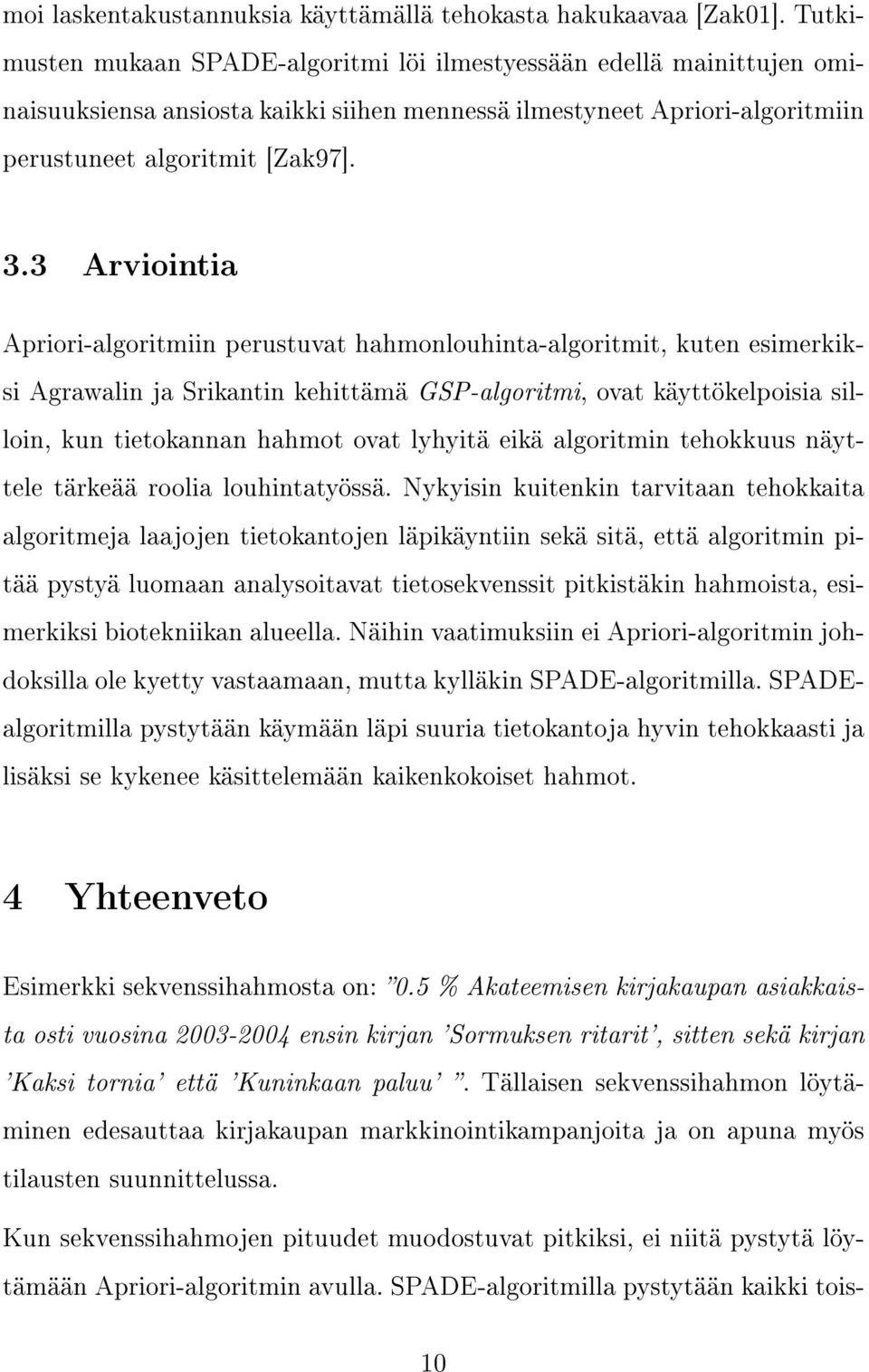 3 Arviointia Apriori-algoritmiin perustuvat hahmonlouhinta-algoritmit, kuten esimerkiksi Agrawalin ja Srikantin kehittämä GSP-algoritmi, ovat käyttökelpoisia silloin, kun tietokannan hahmot ovat