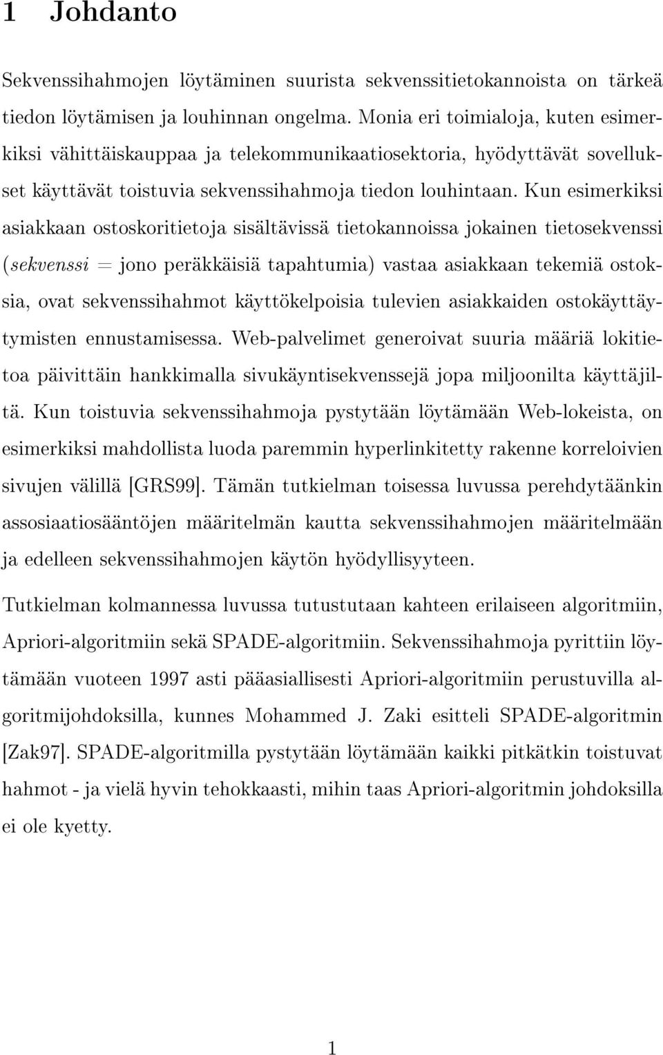 Kun esimerkiksi asiakkaan ostoskoritietoja sisältävissä tietokannoissa jokainen tietosekvenssi (sekvenssi = jono peräkkäisiä tapahtumia) vastaa asiakkaan tekemiä ostoksia, ovat sekvenssihahmot