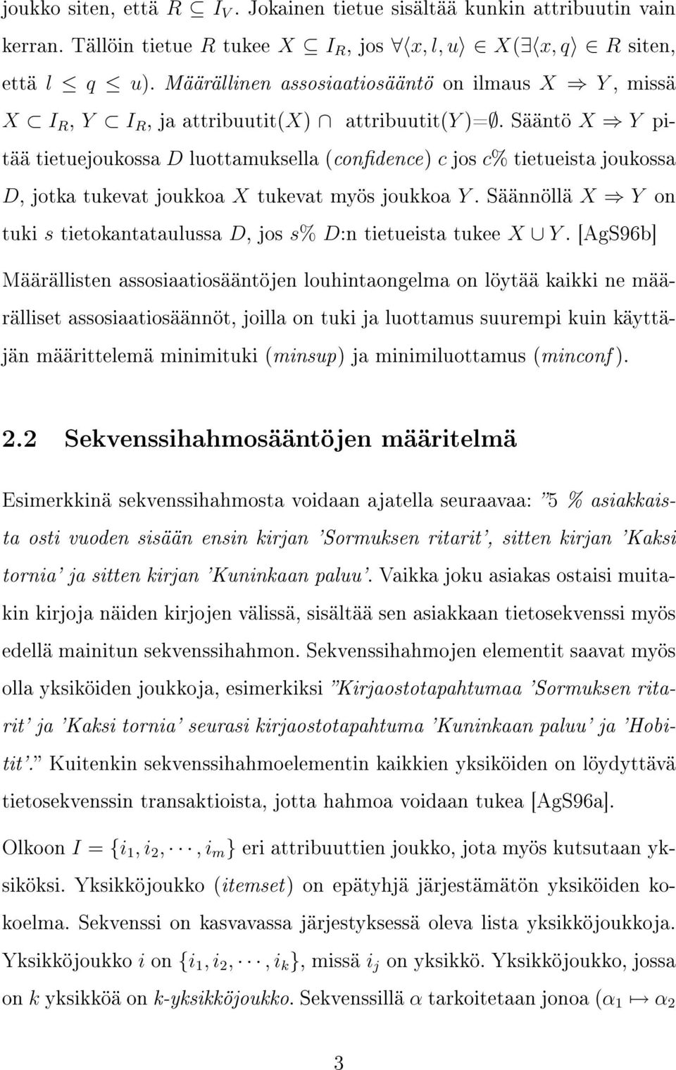 Sääntö X Y pitää tietuejoukossa D luottamuksella (condence) c jos c% tietueista joukossa D, jotka tukevat joukkoa X tukevat myös joukkoa Y.