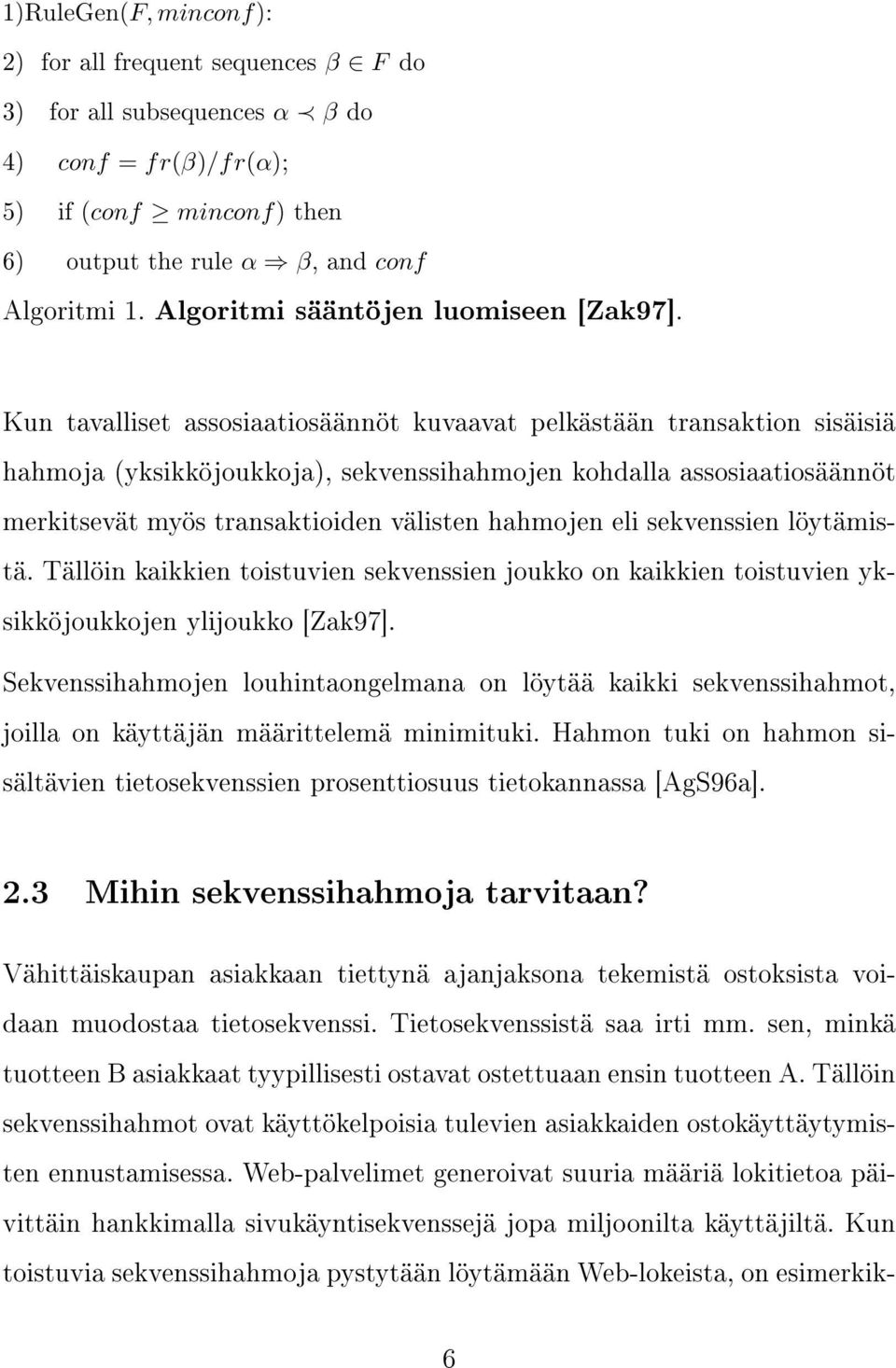 Kun tavalliset assosiaatiosäännöt kuvaavat pelkästään transaktion sisäisiä hahmoja (yksikköjoukkoja), sekvenssihahmojen kohdalla assosiaatiosäännöt merkitsevät myös transaktioiden välisten hahmojen