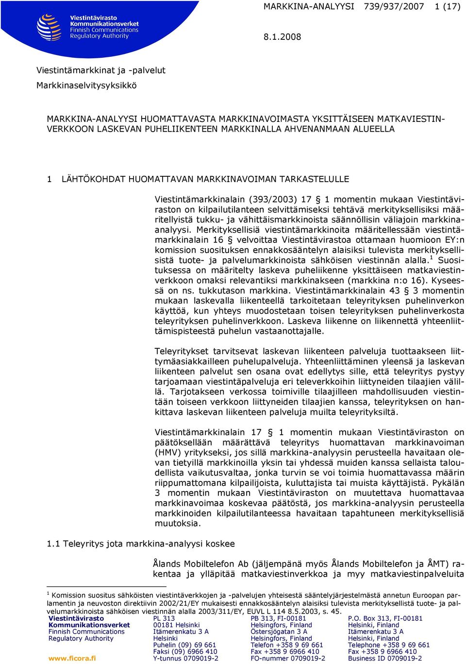 1 Teleyritys jota markkina-analyysi koskee Viestintämarkkinalain (393/2003) 17 1 momentin mukaan n on kilpailutilanteen selvittämiseksi tehtävä merkityksellisiksi määritellyistä tukku- ja