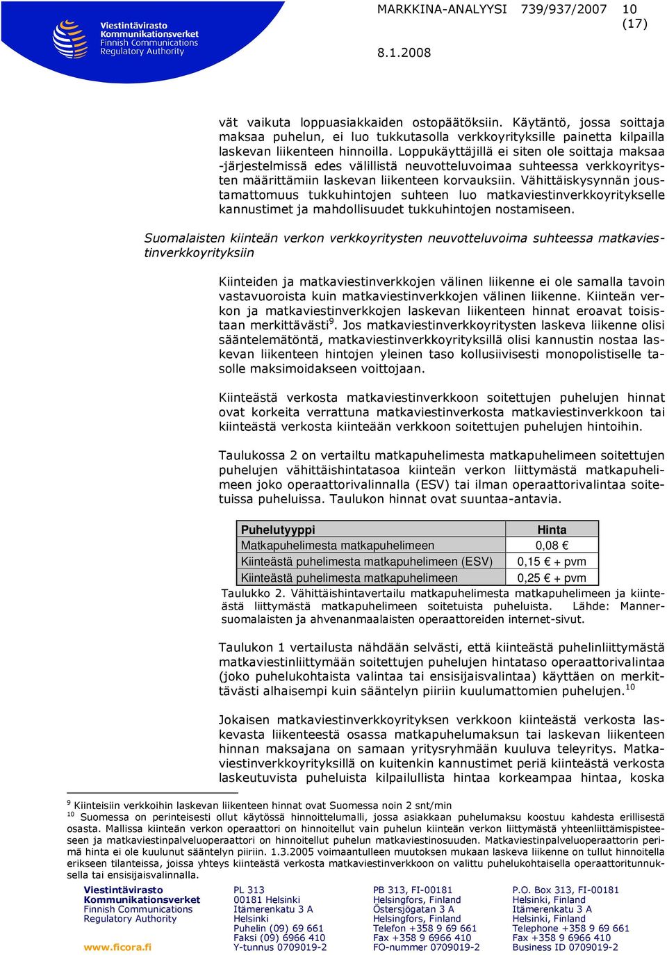 Vähittäiskysynnän joustamattomuus tukkuhintojen suhteen luo matkaviestinverkkoyritykselle kannustimet ja mahdollisuudet tukkuhintojen nostamiseen.