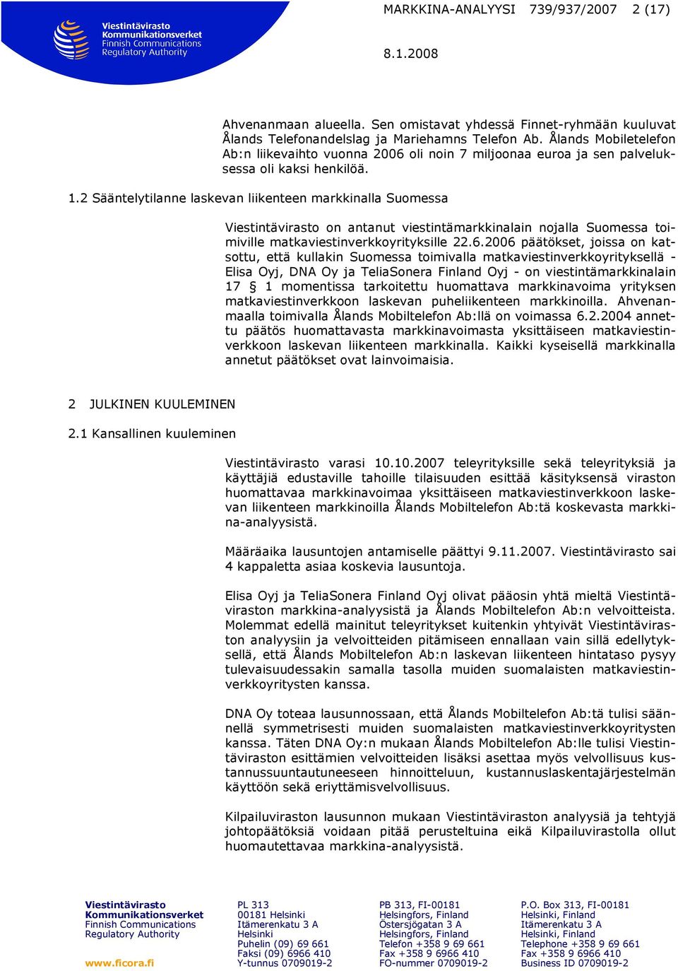 2 Sääntelytilanne laskevan liikenteen markkinalla Suomessa on antanut viestintämarkkinalain nojalla Suomessa toimiville matkaviestinverkkoyrityksille 22.6.