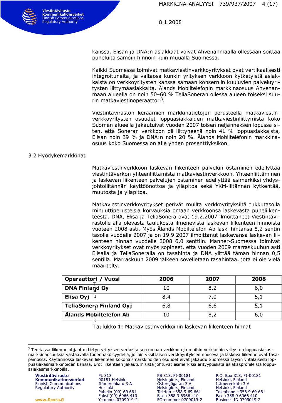 kuuluvien palveluyritysten liittymäasiakkaita. Ålands Mobiltelefonin markkinaosuus Ahvenanmaan alueella on noin 50 60 % TeliaSoneran ollessa alueen toiseksi suurin matkaviestinoperaattori 3.