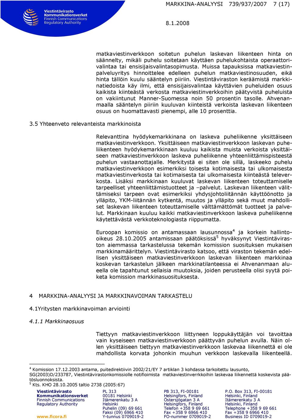 ensisijaisvalintasopimusta. Muissa tapauksissa matkaviestinpalveluyritys hinnoittelee edelleen puhelun matkaviestinosuuden, eikä hinta tällöin kuulu sääntelyn piiriin.