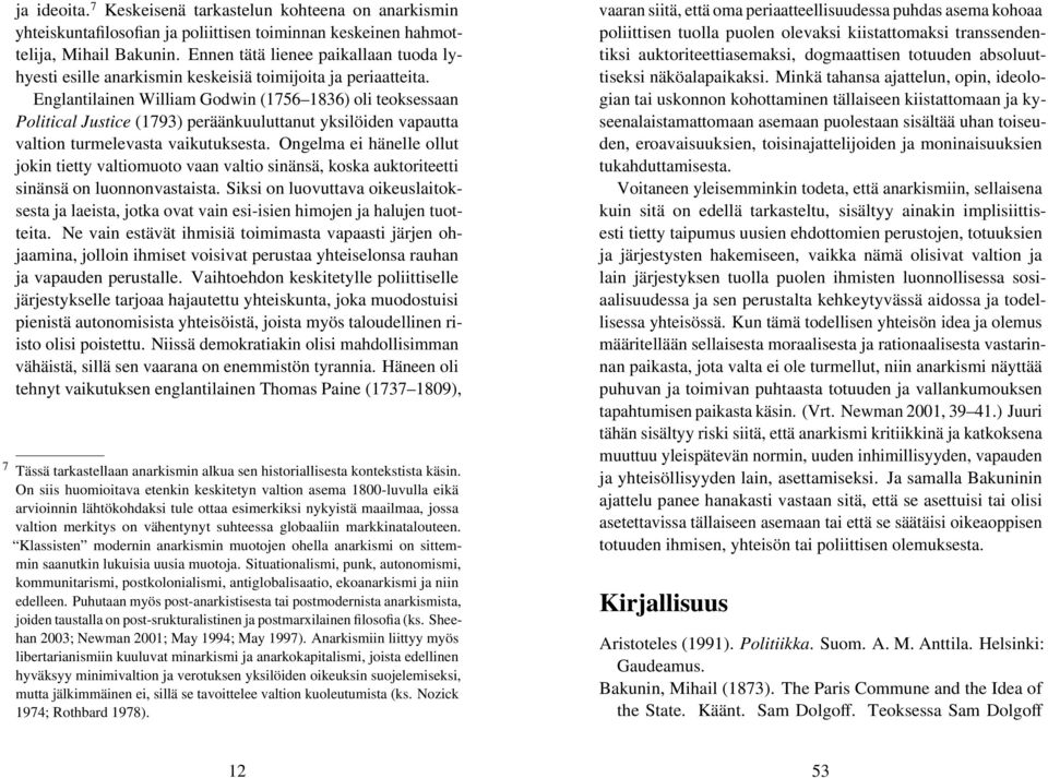 Englantilainen William Godwin (1756 1836) oli teoksessaan Political Justice (1793) peräänkuuluttanut yksilöiden vapautta valtion turmelevasta vaikutuksesta.