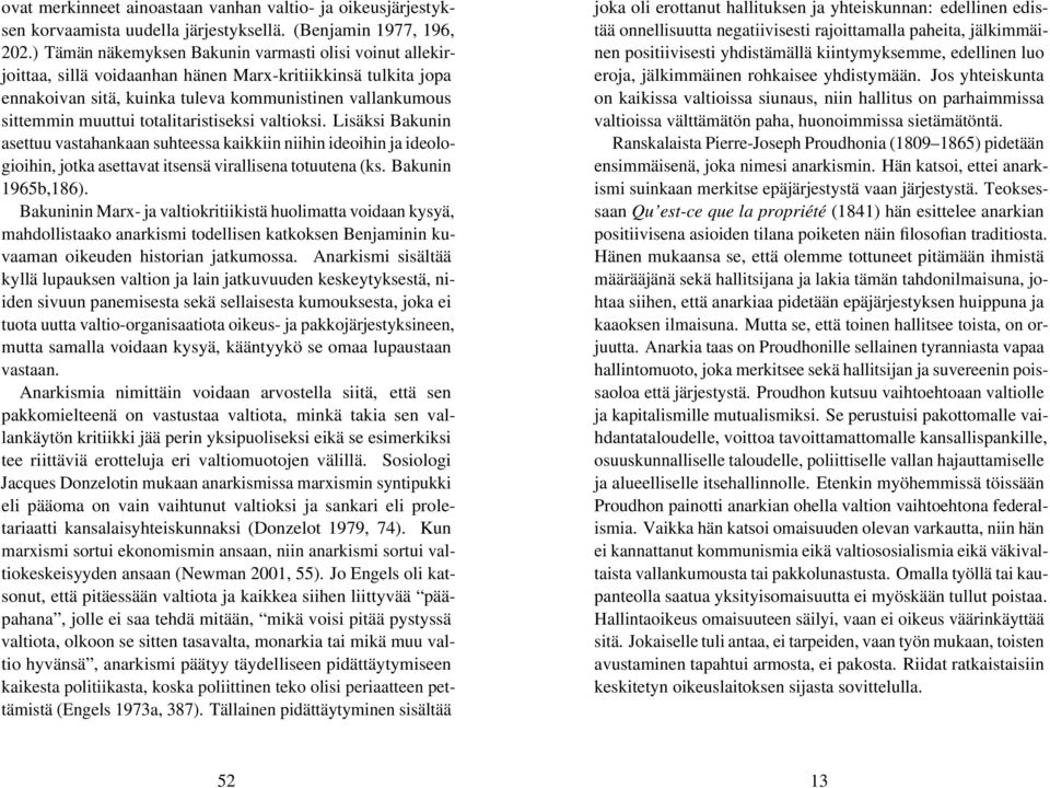 totalitaristiseksi valtioksi. Lisäksi Bakunin asettuu vastahankaan suhteessa kaikkiin niihin ideoihin ja ideologioihin, jotka asettavat itsensä virallisena totuutena (ks. Bakunin 1965b,186).