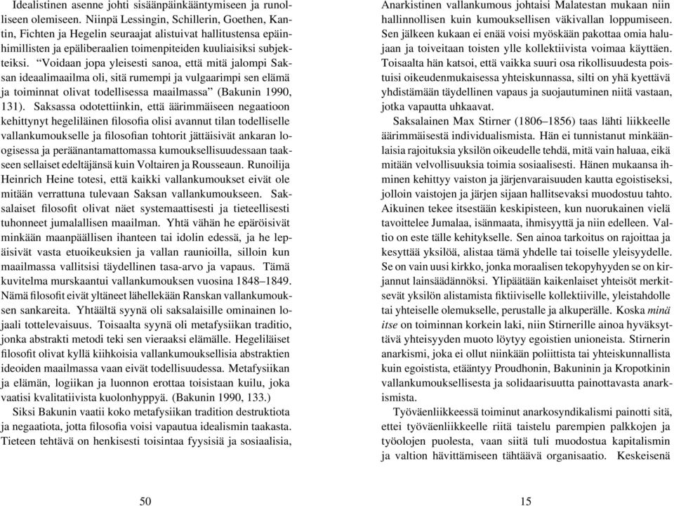 Voidaan jopa yleisesti sanoa, että mitä jalompi Saksan ideaalimaailma oli, sitä rumempi ja vulgaarimpi sen elämä ja toiminnat olivat todellisessa maailmassa (Bakunin 1990, 131).