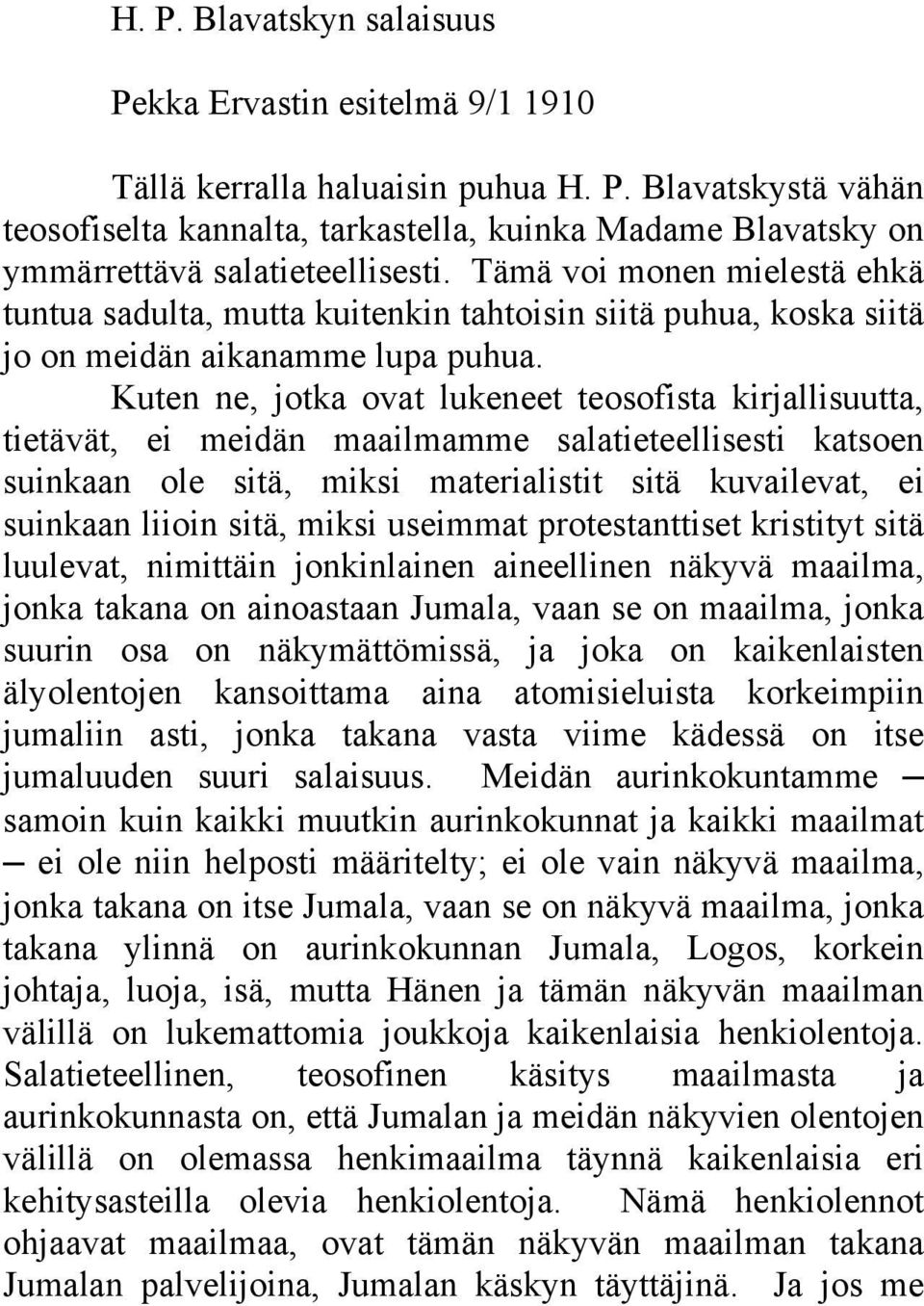 Kuten ne, jotka ovat lukeneet teosofista kirjallisuutta, tietävät, ei meidän maailmamme salatieteellisesti katsoen suinkaan ole sitä, miksi materialistit sitä kuvailevat, ei suinkaan liioin sitä,