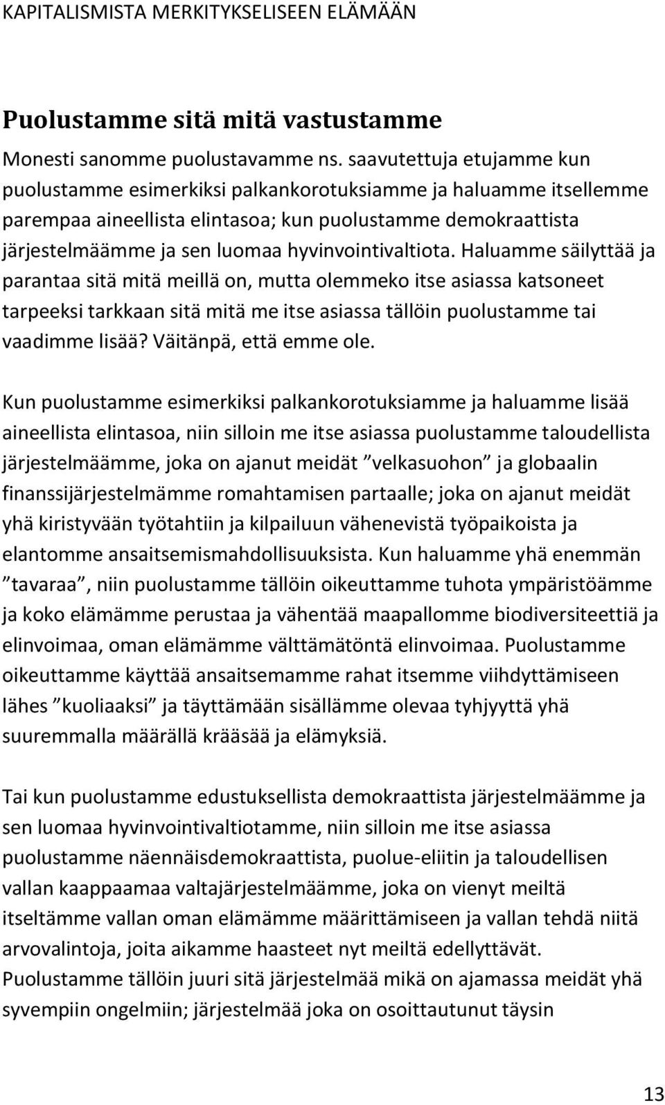 hyvinvointivaltiota. Haluamme säilyttää ja parantaa sitä mitä meillä on, mutta olemmeko itse asiassa katsoneet tarpeeksi tarkkaan sitä mitä me itse asiassa tällöin puolustamme tai vaadimme lisää?