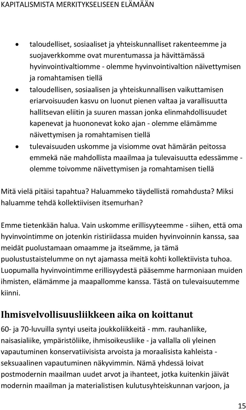 huononevat koko ajan - olemme elämämme näivettymisen ja romahtamisen tiellä tulevaisuuden uskomme ja visiomme ovat hämärän peitossa emmekä näe mahdollista maailmaa ja tulevaisuutta edessämme - olemme