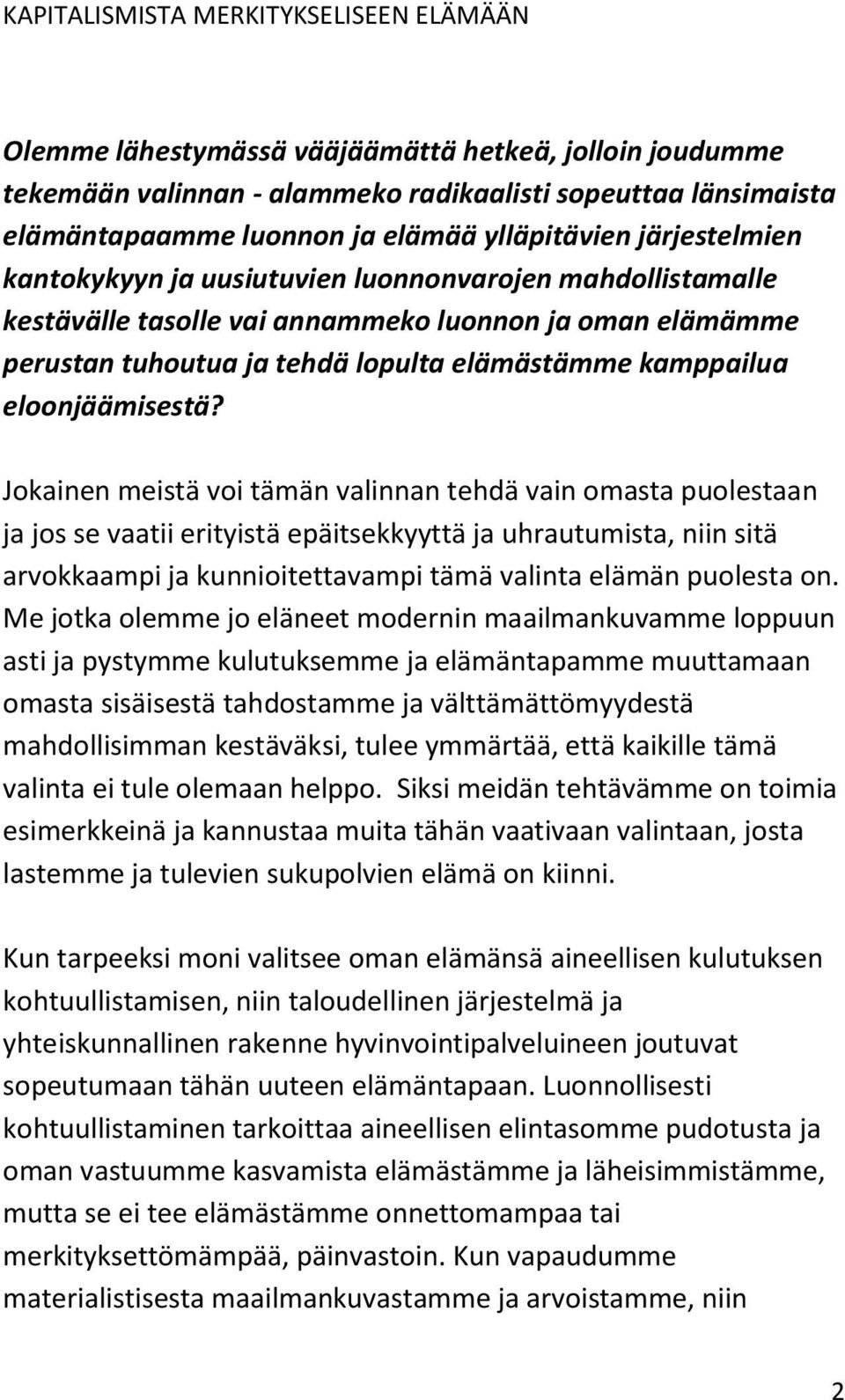 Jokainen meistä voi tämän valinnan tehdä vain omasta puolestaan ja jos se vaatii erityistä epäitsekkyyttä ja uhrautumista, niin sitä arvokkaampi ja kunnioitettavampi tämä valinta elämän puolesta on.