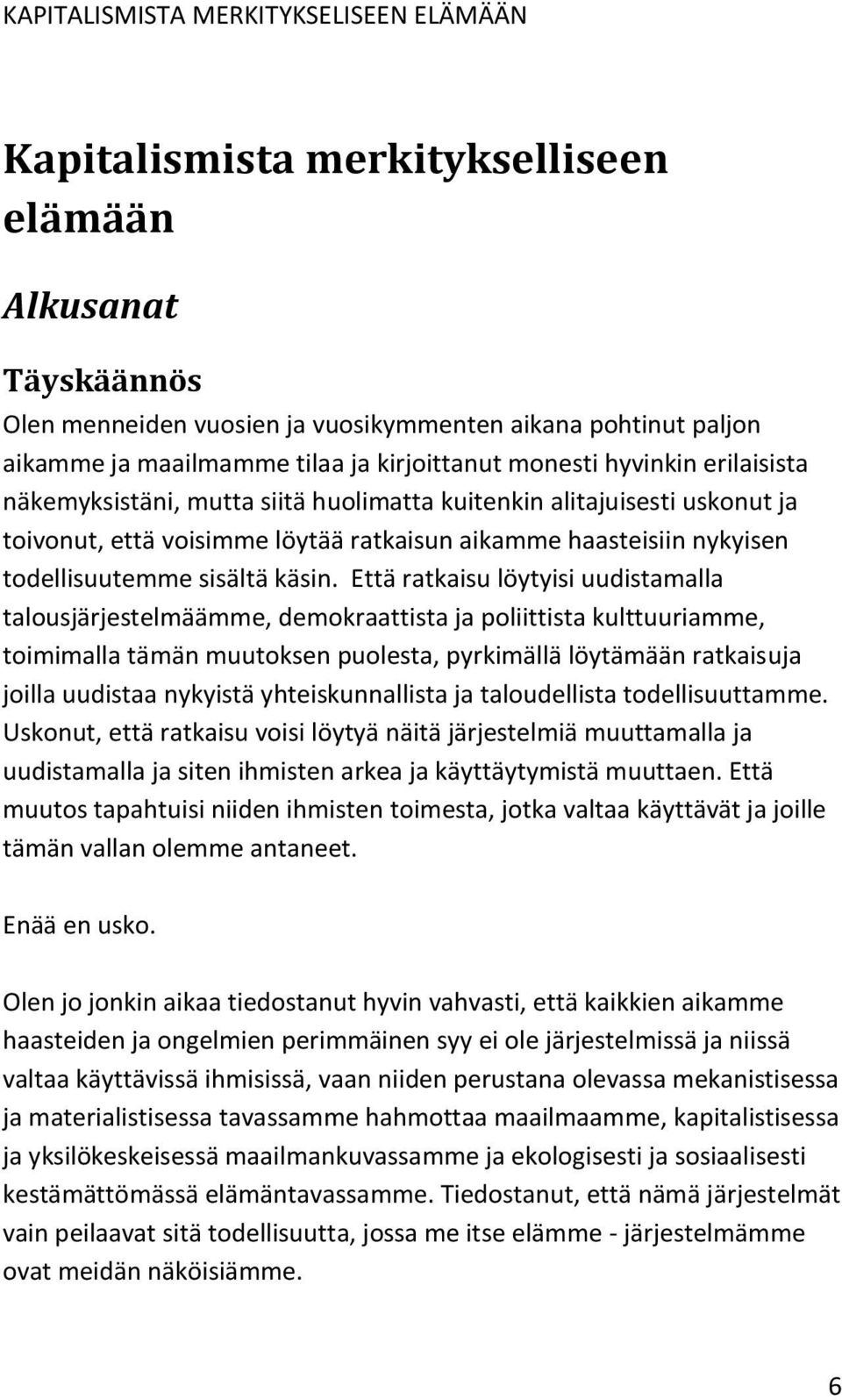 Että ratkaisu löytyisi uudistamalla talousjärjestelmäämme, demokraattista ja poliittista kulttuuriamme, toimimalla tämän muutoksen puolesta, pyrkimällä löytämään ratkaisuja joilla uudistaa nykyistä