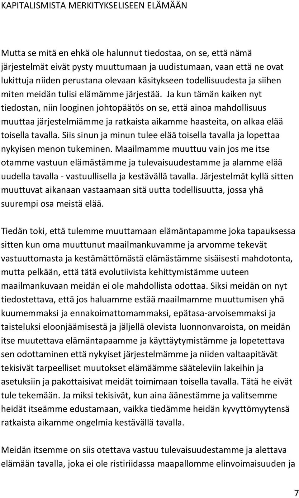 Ja kun tämän kaiken nyt tiedostan, niin looginen johtopäätös on se, että ainoa mahdollisuus muuttaa järjestelmiämme ja ratkaista aikamme haasteita, on alkaa elää toisella tavalla.