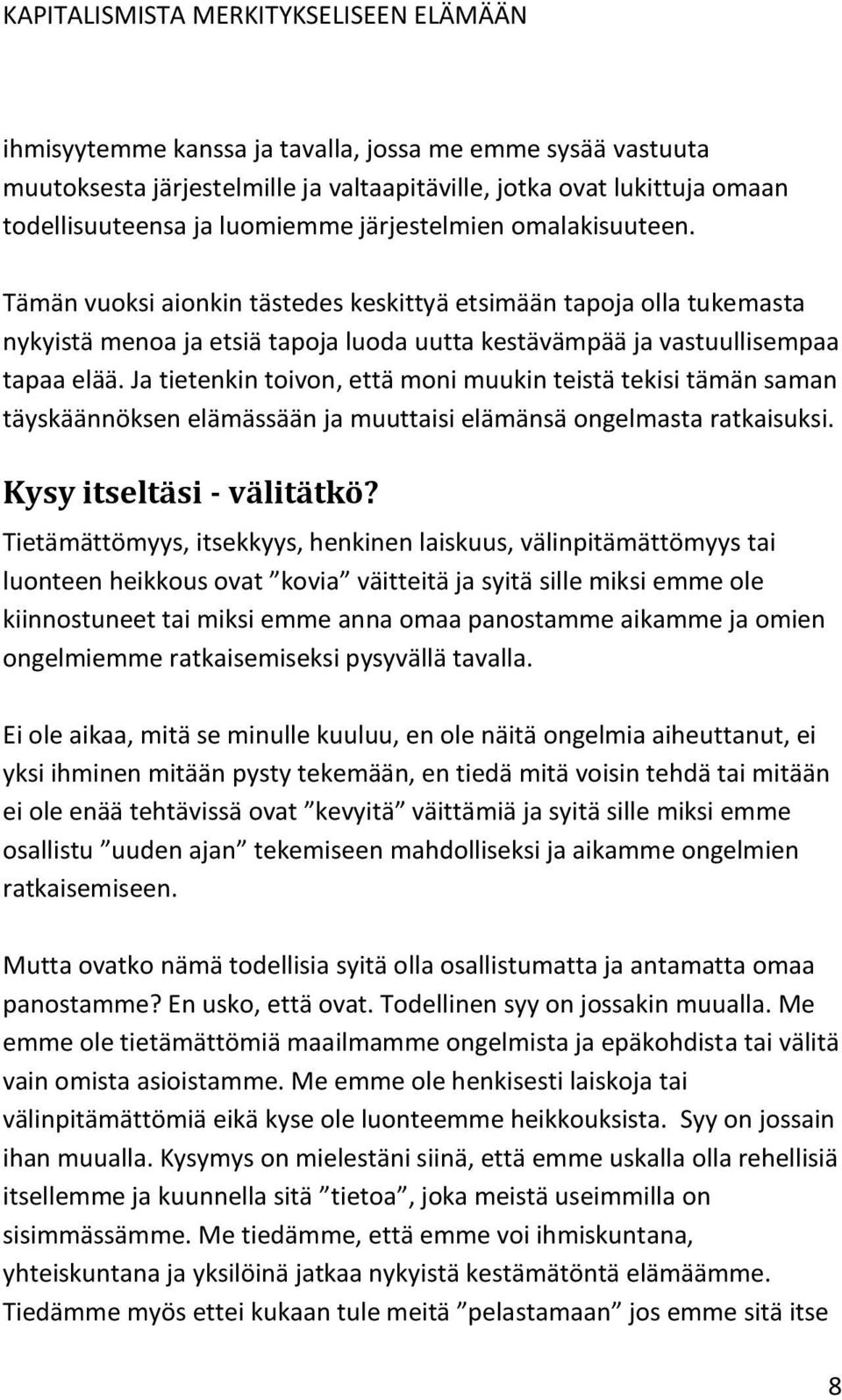 Ja tietenkin toivon, että moni muukin teistä tekisi tämän saman täyskäännöksen elämässään ja muuttaisi elämänsä ongelmasta ratkaisuksi. Kysy itseltäsi - välitätkö?