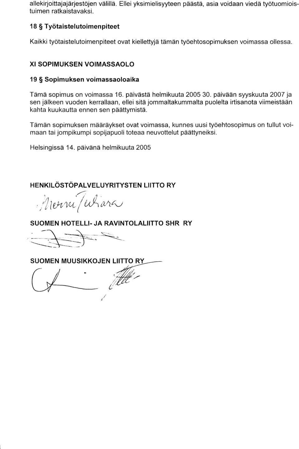 XI SOPIMUKSEN VOIMASSAOLO 19 $ Sopimuksen voimassaoloaika Tdmii sopimus on voimassa 16. pdivdstd helmikuuta 200530.