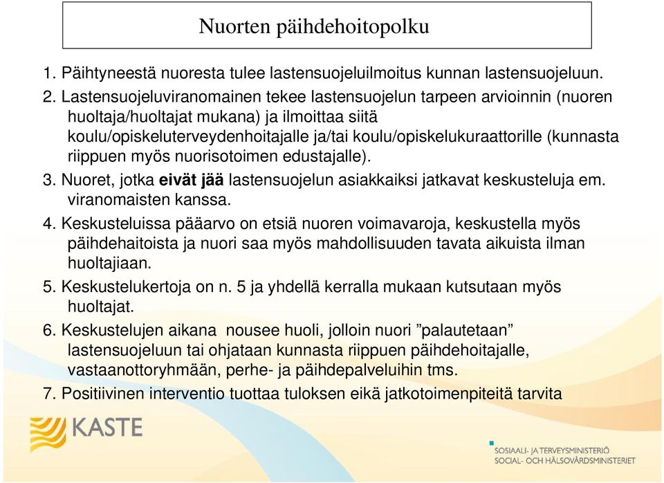 riippuen myös nuorisotoimen edustajalle). 3. Nuoret, jotka eivät jää lastensuojelun asiakkaiksi jatkavat keskusteluja em. viranomaisten kanssa. 4.